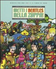 Metti i Beatles nella zuppa! Ricette per una cucina a tempo di rock Metti i Beatles nella zuppa! Ricette per una cucina a tempo di rock