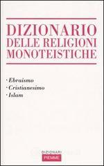Dizionario delle religioni monoteistiche. Ebraismo, cristianesimo, Islam Dizionario delle religioni monoteistiche. Ebraismo, cristianesimo, Islam