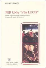 Per una «Via lucis» (Scritti fuori tempo di un vagabondo in sosta alle soglie del mistero) Per una «Via lucis» (Scritti fuori tempo di un vagabondo in sosta alle soglie del mistero)