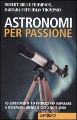 Astronomi per passione. 65 esperimenti ed esercizi per imparare a osservare (bene) il cielo notturno