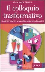 Il colloquio trasformativo. Guida per ottenere un cambiamento nei collaboratori Il colloquio trasformativo. Guida per ottenere un cambiamento nei collaboratori