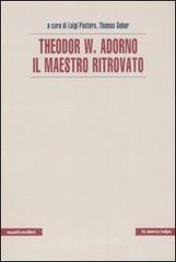 Theodor W. Adorno. Il maestro ritrovato Theodor W. Adorno. Il maestro ritrovato