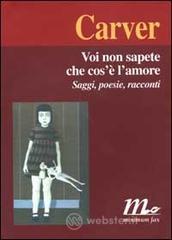 Voi non sapete che cos'� l'amore. Saggi, poesie, racconti