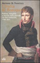 L' Italia di Bonaparte. Politica, statualità e nazione nella penisola tra due rivoluzioni, 1796-1812 L' Italia di Bonaparte. Politica, statualità e nazione nella penisola tra due rivoluzioni, 1796-1812