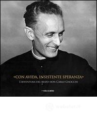 Con avida, insistente speranza. L'avventura del beato don Carlo Gnocchi. Promossa dalla fondazione don Carlo Gnocchi