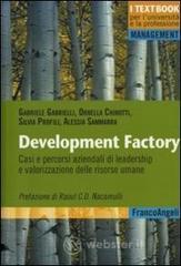 Development factory. Casi e percorsi aziendali di leadership e valorizzazione delle risorse umane Development factory. Casi e percorsi aziendali di leadership e valorizzazione delle risorse umane