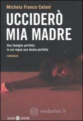 Ucciderò mia madre. Una famiglia perfetta, in cui regna una donna perfetta Ucciderò mia madre. Una famiglia perfetta, in cui regna una donna perfetta