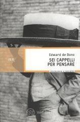 Sei cappelli per pensare. Manuale pratico per ragionare con creativit� ed efficacia