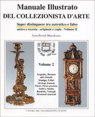 Manuale illustrato del collezionista d'arte. Saper distinguere tra autentico e falso, antico e recente, originale e copia vol.2
