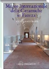 Museo internazionale delle ceramiche di Faenza. Guida ragionata