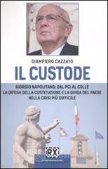 Il custode. Giorgio Napolitano: dal PCI al Colle la difesa della Costituzione e la guida del Paese nella crisi pių difficile Il custode. Giorgio Napolitano: dal PCI al Colle la difesa della Costituzione e la guida del Paese nella crisi pių difficile