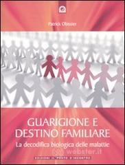 Guarigione e destino familiare. La decodifica biologica delle malattie Guarigione e destino familiare. La decodifica biologica delle malattie