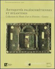 Antiquit�s pal�ochr�tiennes et byzantines des collections du Mus�e d'art et d'histoire, Gen�ve
