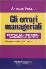 Gli errori manageriali. Riconoscerli e trasformarli in opportunit� di successo. Guida per manager di ogni livello