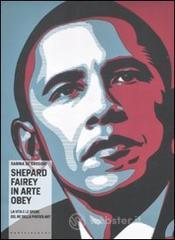 Shepard Fairey in arte Obey. La vita e le opere del re della poster art Shepard Fairey in arte Obey. La vita e le opere del re della poster art