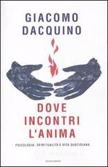 Dove incontri l'anima. Psicologia, spiritualità e vita quotidiana Dove incontri l'anima. Psicologia, spiritualità e vita quotidiana