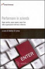 Performare in azienda. Saper sentire, saper essere, saper fare nelle organizzazioni del terzo millennio Performare in azienda. Saper sentire, saper essere, saper fare nelle organizzazioni del terzo millennio