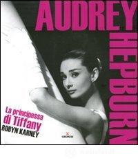 Audrey Hepburn. La principessa di Tiffany Audrey Hepburn. La principessa di Tiffany