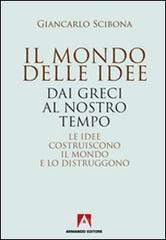 Il mondo delle idee. Dai Greci al nostro tempo. Le idee costruiscono il mondo e lo distruggono Il mondo delle idee. Dai Greci al nostro tempo. Le idee costruiscono il mondo e lo distruggono