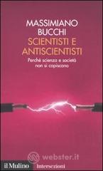 Scientisti e antiscientisti. Perché scienza e società non si capiscono Scientisti e antiscientisti. Perché scienza e società non si capiscono