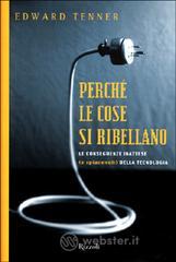 Perché le cose si ribellano. Le conseguenze inattese (e spiacevoli) della tecnologia Perché le cose si ribellano. Le conseguenze inattese (e spiacevoli) della tecnologia