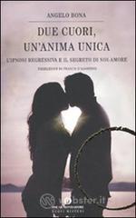 Due cuori, un'anima unica. L'ipnosi regressiva e il segreto di noi-amore Due cuori, un'anima unica. L'ipnosi regressiva e il segreto di noi-amore