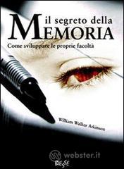 Il segreto della memoria come sviluppare le proprie facolt�