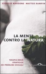 La mente contro la natura. Terapia breve strategica dei problemi sessuali La mente contro la natura. Terapia breve strategica dei problemi sessuali
