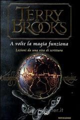 A volte la magia funziona. Lezioni da una vita di scrittura