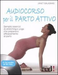 Audiocorso per il parto attivo. Semplici esercizi di stretching e yoga che preparano efficacemente al parto. Con CD Audio Audiocorso per il parto attivo. Semplici esercizi di stretching e yoga che preparano efficacemente al parto. Con CD Audio