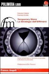 Temporary store. La strategia dell'effimero. Come comprendere un fenomeno di successo e sfruttarne le potenzialità Temporary store. La strategia dell'effimero. Come comprendere un fenomeno di successo e sfruttarne le potenzialità