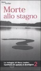 Morte allo stagno. Le indagini di Mary Lester, ispettore di polizia in Bretagna vol.2 Morte allo stagno. Le indagini di Mary Lester, ispettore di polizia in Bretagna vol.2