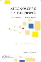 Riconoscere la diversità. Antropologia, arte e musei Riconoscere la diversità. Antropologia, arte e musei
