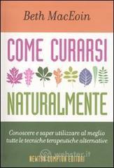 Come curarsi naturalmente. Conoscere a saper utilizzare al meglio tutte le tecniche terapeutiche alternative Come curarsi naturalmente. Conoscere a saper utilizzare al meglio tutte le tecniche terapeutiche alternative