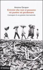 Crimini che non si possono n� perdonare n� punire. L'emergere di una giustizia internazionale
