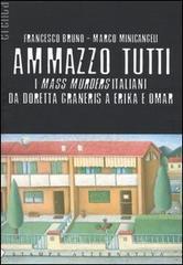 Ammazzo tutti. I mass murders italiani da Doretta Graneris a Erika e Omar Ammazzo tutti. I mass murders italiani da Doretta Graneris a Erika e Omar