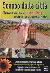Scappo dalla citt�. Manuale pratico di downshifting, decrescita, autoproduzione