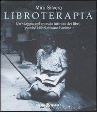 Libroterapia. Un viaggio nel mondo infinito dei libri, perch� i libri curano l'anima