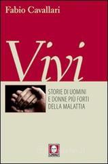 Vivi. Storie di uomini e donne più forti della malattia Vivi. Storie di uomini e donne più forti della malattia