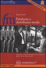 Produrre e distribuire moda. Sourcing e delocalizzazione in un contesto globale: dove, come, con chi Produrre e distribuire moda. Sourcing e delocalizzazione in un contesto globale: dove, come, con chi