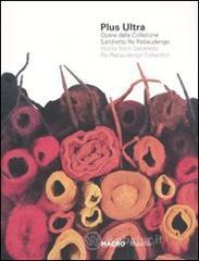 Plus ultra. Opere della collezione Sandretto Re Rebaudengo. CAtalogo della mostra (Roma, 17 dicembre-20 marzo 2011). Ediz. italiana e inglese