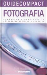 Fotografia. Conoscere e praticare la fotografia digitale e classica