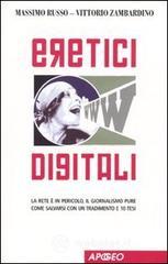 Eretici digitali. La rete � in pericolo, il giornalismo pure. Come salvarsi con un tradimento e 10 tesi