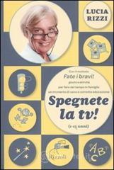 Spegnete la TV! Con il metodo «Fate i bravi!», giochi antichi e nuovissimi per fare del tempo in famiglia in momento di sana e corretta educazione (1-15 anni) Spegnete la TV! Con il metodo «Fate i bravi!», giochi antichi e nuovissimi per fare del tempo in famiglia in momento di sana e corretta educazione (1-15 anni)