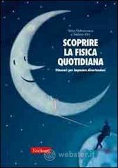 Scoprire la fisica quotidiana. Itinerari per imparare divertendosi Scoprire la fisica quotidiana. Itinerari per imparare divertendosi
