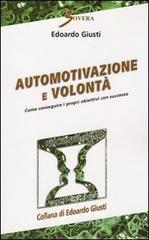 Automotivazione e volont�. Come conseguire i propri obiettivi con successo