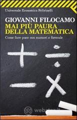 Mai pi� paura della matematica. Come fare pace con numeri e formule