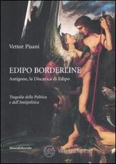 Edipo borderline. Antigone, la discarica di Edipo. Tragedia della politica e dell'antipolica Edipo borderline. Antigone, la discarica di Edipo. Tragedia della politica e dell'antipolica