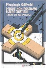 Perché non possiamo essere cristiani (e meno che mai cattolici) Perché non possiamo essere cristiani (e meno che mai cattolici)