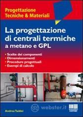 La progettazione di centrali termiche a metano e GPL. Scelte dei componenti, dimensionamenti, procedure progettuali, esempi di calcolo